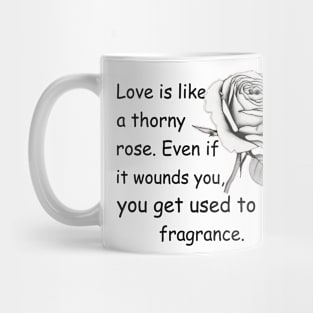 Love is like a thorny rose. even if it wounds you, you get used to its fragrance Mug